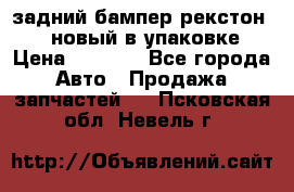 задний бампер рекстон 3   новый в упаковке › Цена ­ 8 000 - Все города Авто » Продажа запчастей   . Псковская обл.,Невель г.